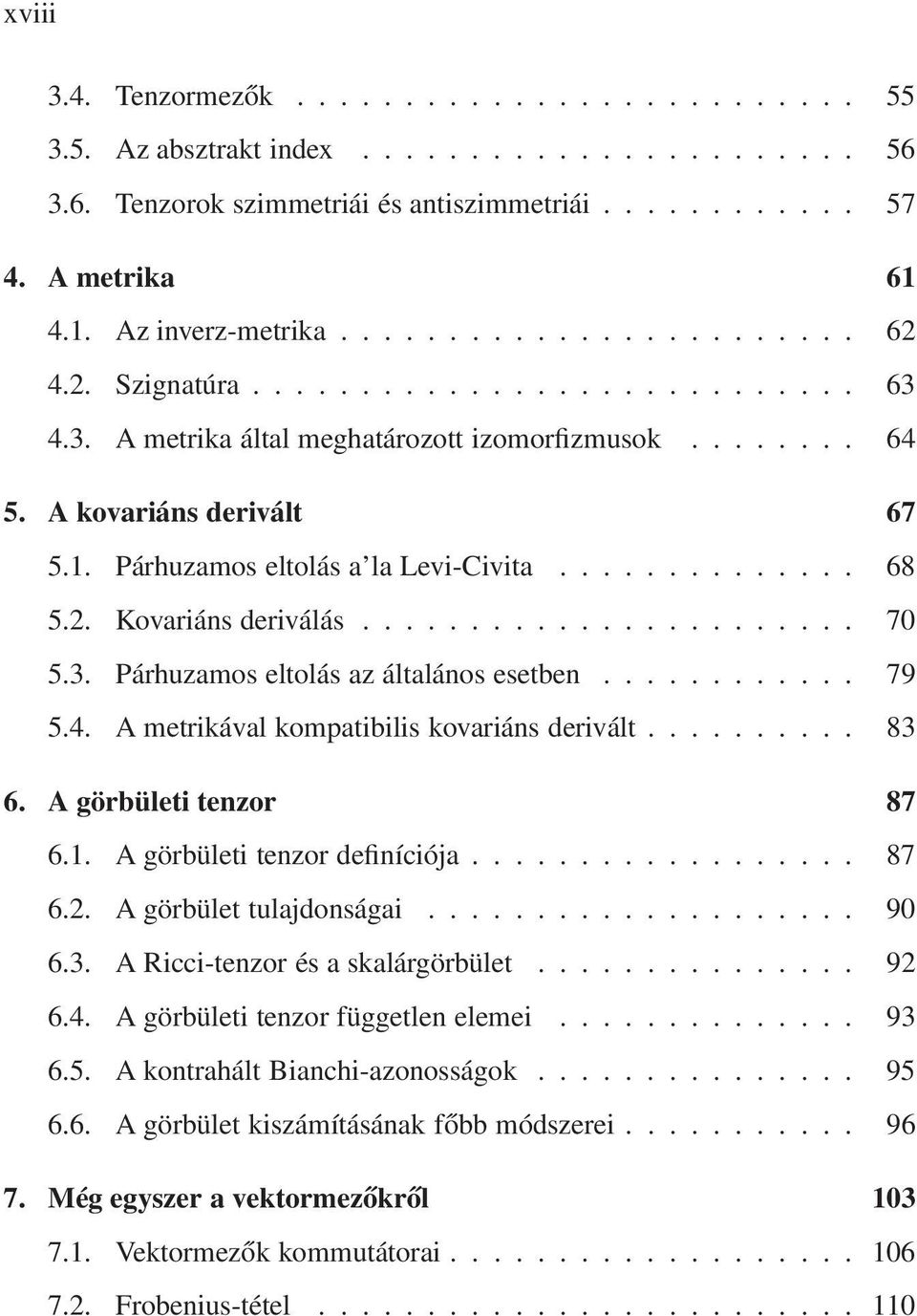 ... 83 6. A görbületi tenzor 87 6.1. Agörbületitenzordefiníciója... 87 6.2. Agörbülettulajdonságai... 90 6.3. A Ricci-tenzor és a skalárgörbület... 92 6.4. A görbületi tenzor független elemei... 93 6.