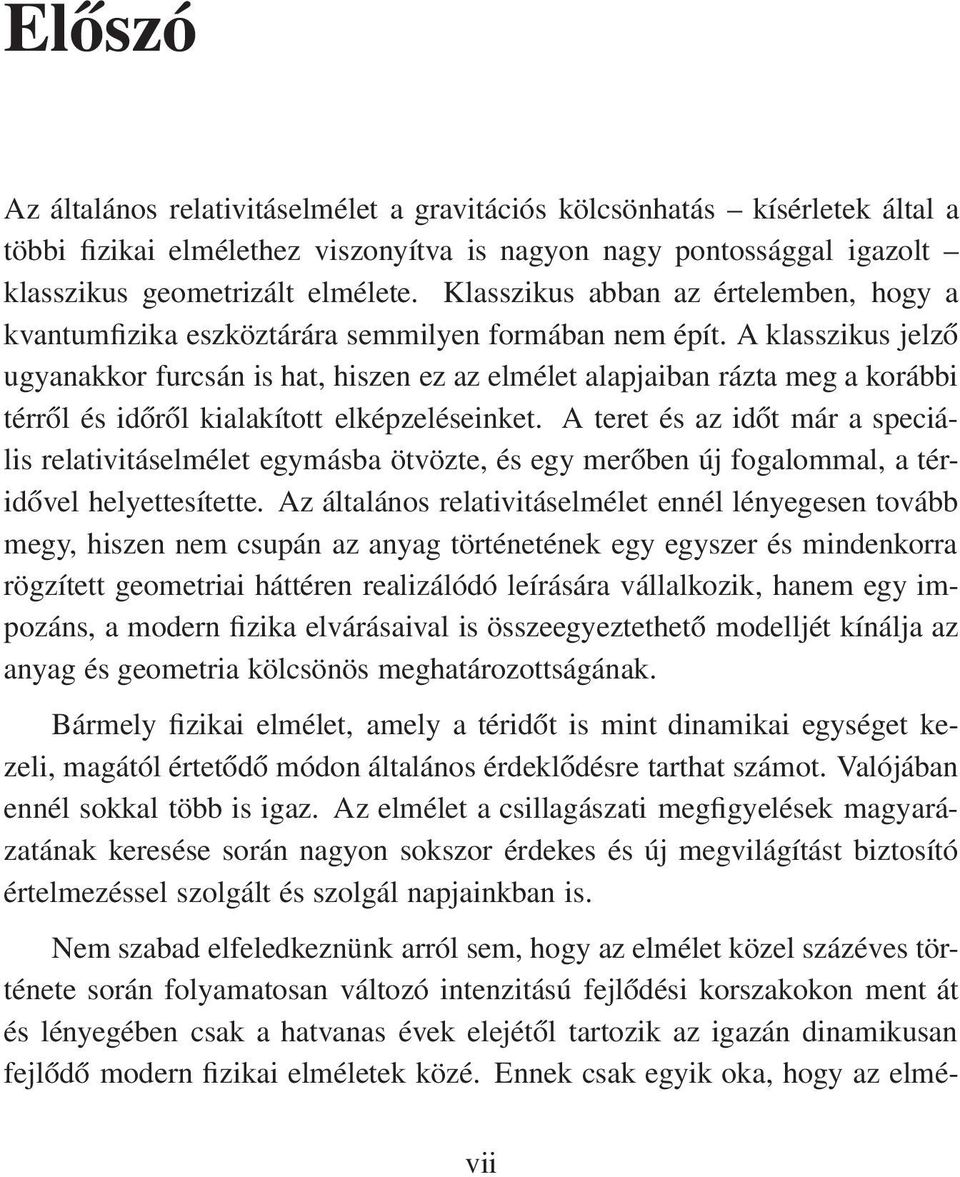 A klasszikus jelző ugyanakkor furcsán is hat, hiszen ez az elmélet alapjaiban rázta meg a korábbi térről és időről kialakított elképzeléseinket.