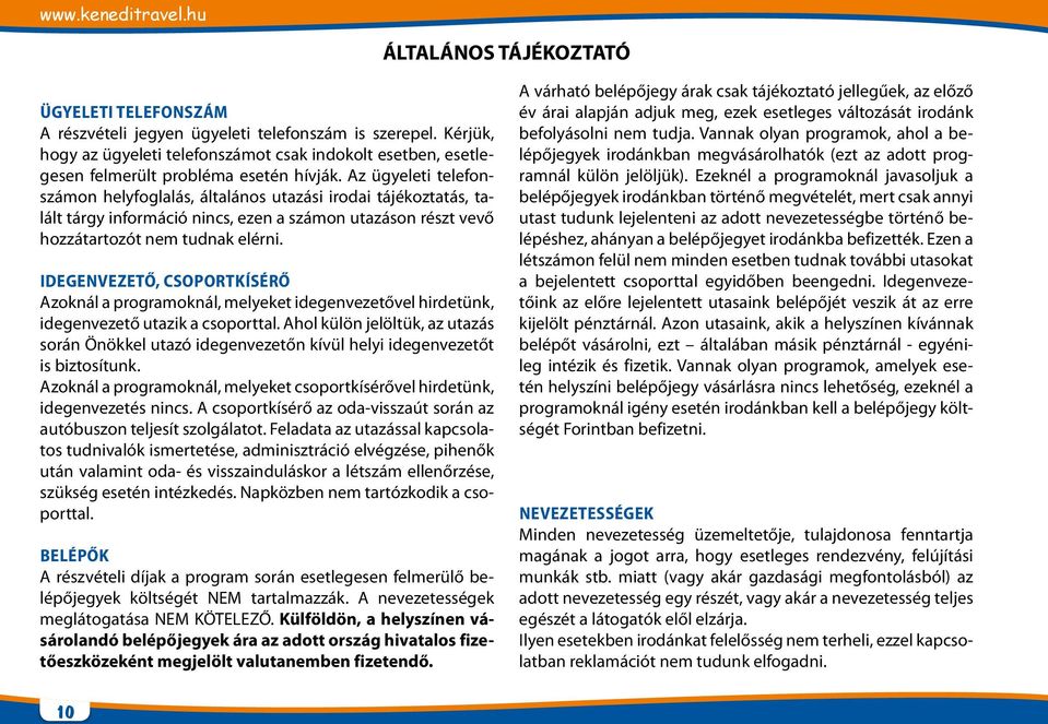 Az ügyeleti telefonszámon helyfoglalás, általános utazási irodai tájékoztatás, talált tárgy információ nincs, ezen a számon utazáson részt vevő hozzátartozót nem tudnak elérni.