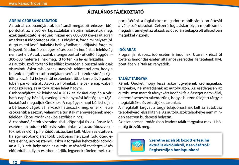 Időjárási, forgalmi helyzetből adódó esetleges késés esetén irodánkat felelősség nem terheli.