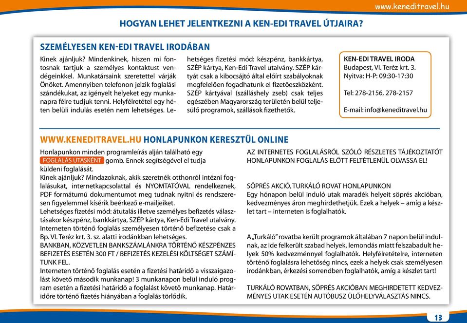 Helyfélretétel egy héten belüli indulás esetén nem lehetséges. Lehetséges fizetési mód: készpénz, bankkártya, SZÉP kártya, Ken-Edi Travel utalvány.