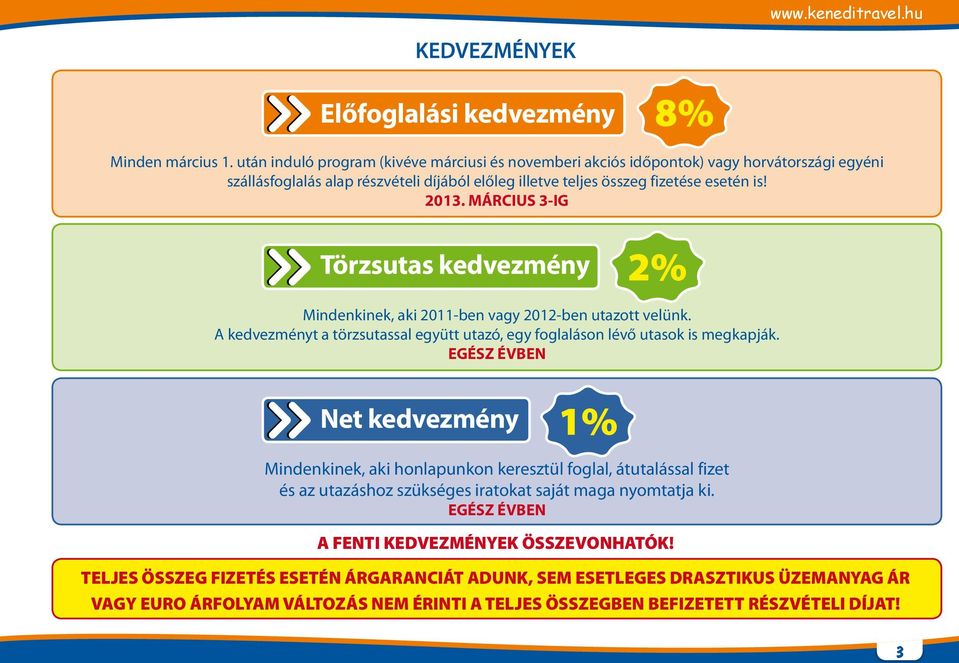 MÁRCIUS 3-IG Törzsutas kedvezmény 2% Mindenkinek, aki 2011-ben vagy 2012-ben utazott velünk. A kedvezményt a törzsutassal együtt utazó, egy foglaláson lévő utasok is megkapják.