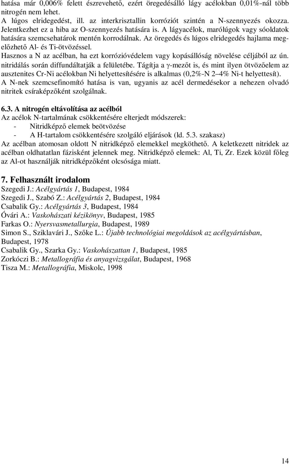 Az öregedés és lúgos elridegedés hajlama megelőzhető Al- és Ti-ötvözéssel. Hasznos a N az acélban, ha ezt korrózióvédelem vagy kopásállóság növelése céljából az ún.