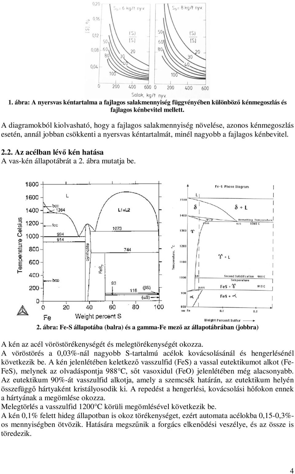 2. Az acélban lévő kén hatása A vas-kén állapotábrát a 2. ábra mutatja be. 2. ábra: Fe-S állapotába (balra) és a gamma-fe mező az állapotábrában (jobbra) A kén az acél vöröstörékenységét és melegtörékenységét okozza.