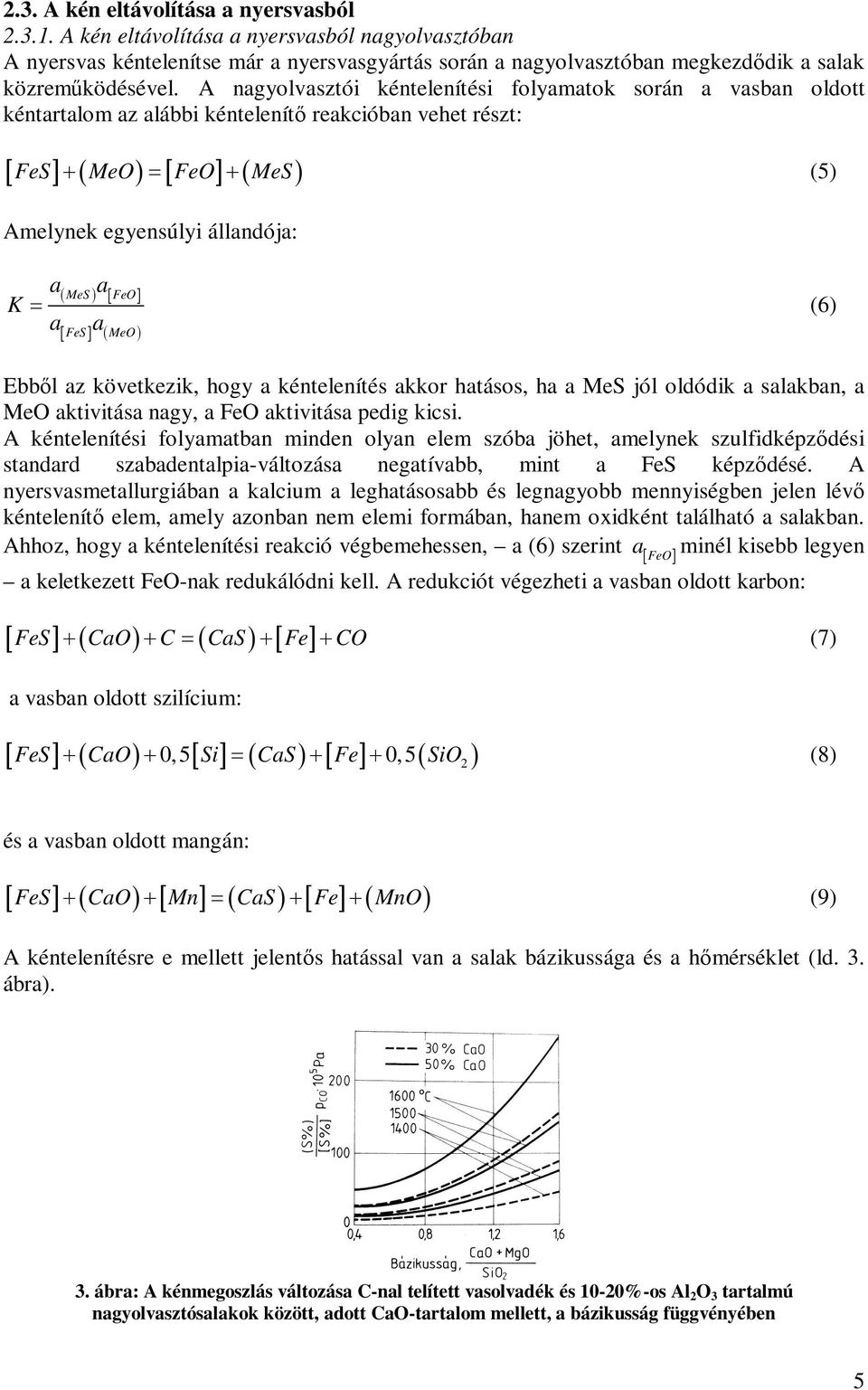 A nagyolvasztói kéntelenítési folyamatok során a vasban oldott kéntartalom az alábbi kéntelenítő reakcióban vehet részt: [ FeS] + ( MeO) = [ FeO] + ( MeS ) (5) Amelynek egyensúlyi állandója: a( ) a