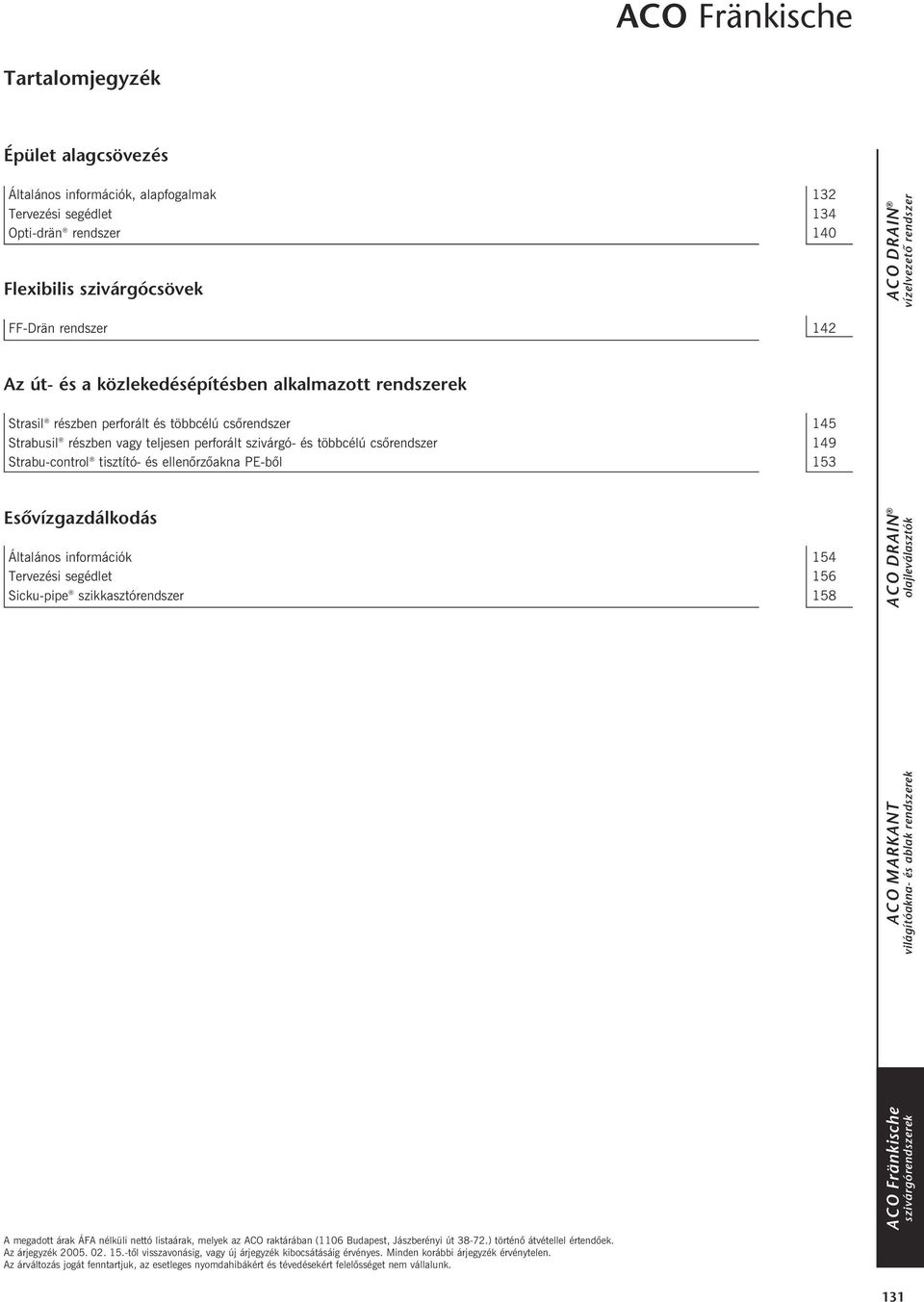 tisztító- és ellenõrzõakna PE-bõl 153 Esővízgazdálkodás Általános információk 154 Tervezési segédlet 156 Sicku-pipe szikkasztórendszer 158 A megadott árak ÁFA nélküli nettó listaárak, melyek az ACO