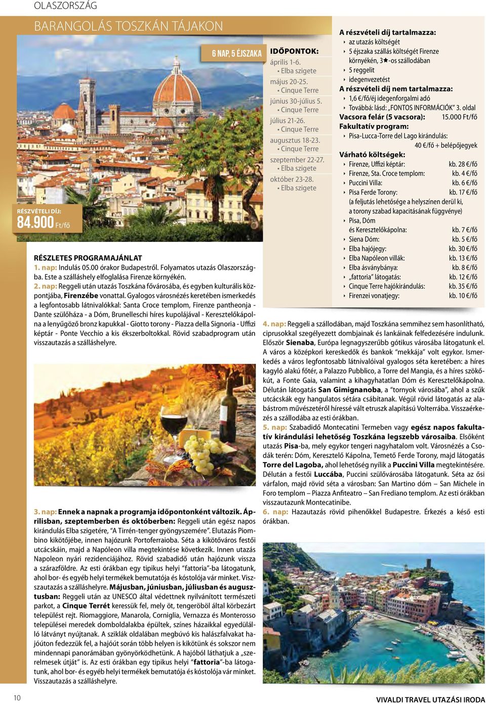 Gyalogos városnézés keretében ismerkedés a legfontosabb látnivalókkal: Santa Croce templom, Firenze pantheonja - Dante szülőháza - a Dóm, Brunelleschi híres kupolájával - Keresztelőkápolna a