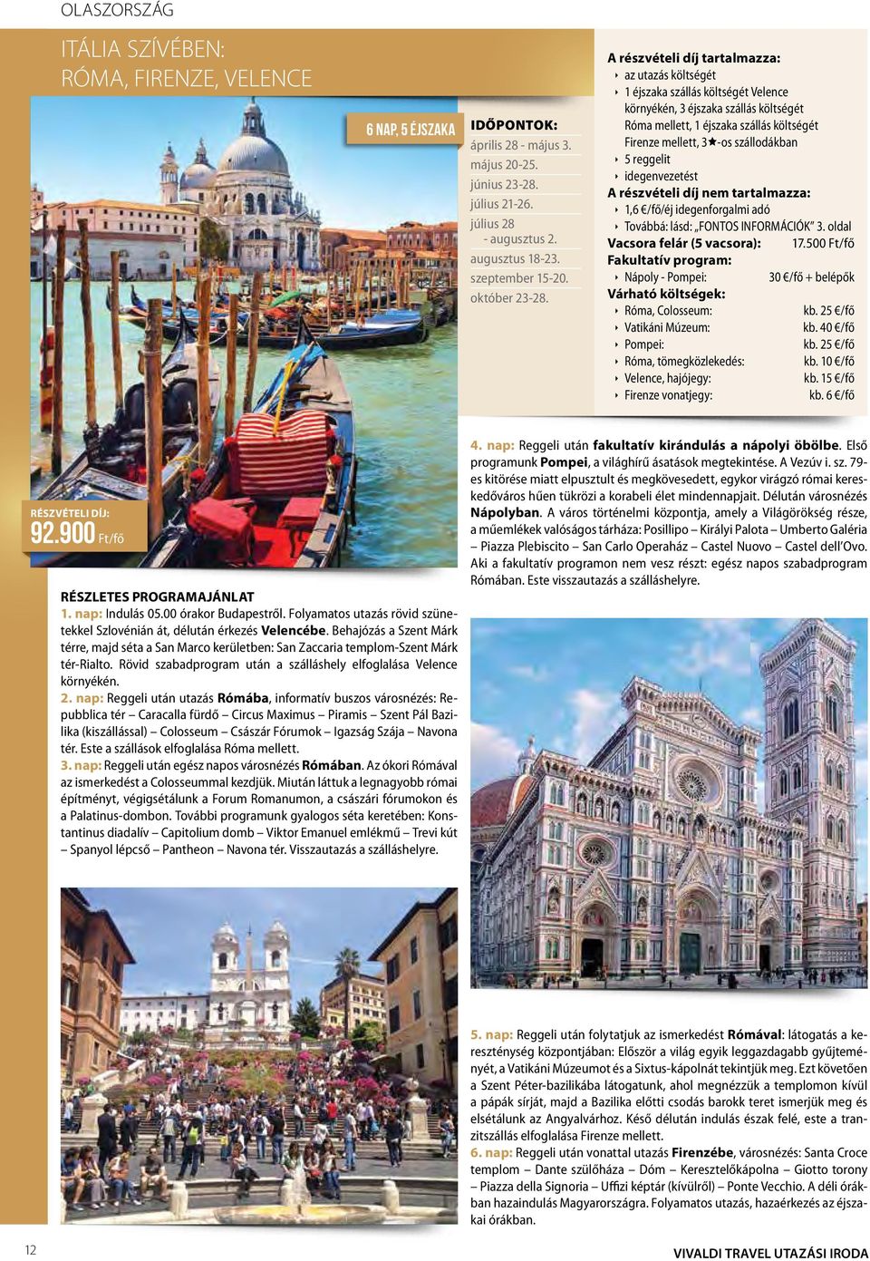 1 éjszaka szállás költségét Velence környékén, 3 éjszaka szállás költségét Róma mellett, 1 éjszaka szállás költségét Firenze mellett, 3ê-os szállodákban 5 reggelit 1,6 /fő/éj idegenforgalmi adó