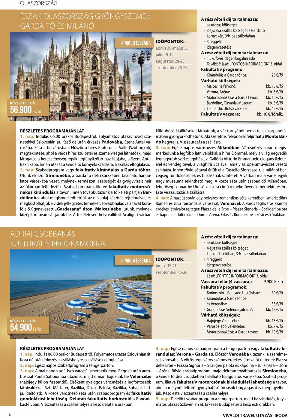 oldal Fakultatív program: Kirándulás a Garda tóhoz: 25 /fő Malcesine felvonó: kb. 15 /fő Verona, Aréna: kb. 6 /fő Motorcsónakázás a Garda tavon: Bardolino, Olívaolaj Múzeum: kb.