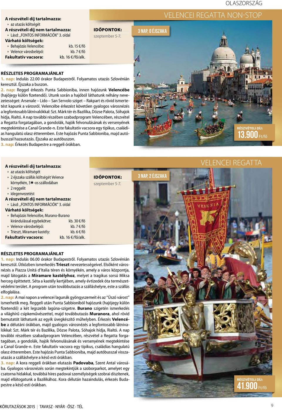Utunk során a hajóból láthatunk néhány nevezetességet: Arsenale Lido San Servolo sziget Rakpart és rövid ismertetést kapunk a városról.