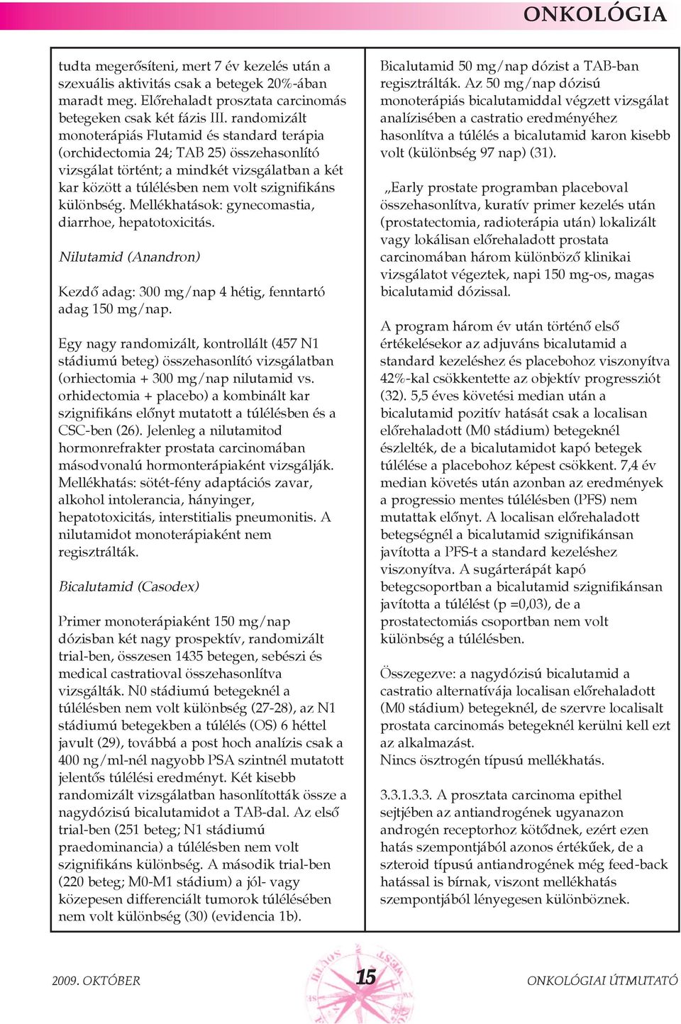 Mellékhatások: gynecomastia, diarrhoe, hepatotoxicitás. Nilutamid (Anandron) Kezdõ adag: 300 mg/nap 4 hétig, fenntartó adag 150 mg/nap.