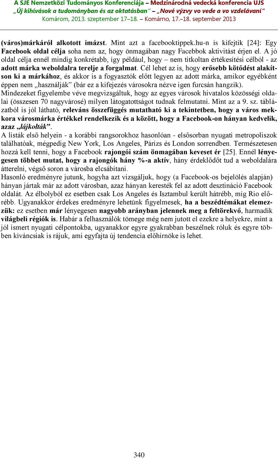 Cél lehet az is, hogy erősebb kötődést alakítson ki a márkához, és akkor is a fogyasztók előtt legyen az adott márka, amikor egyébként éppen nem használják (bár ez a kifejezés városokra nézve igen