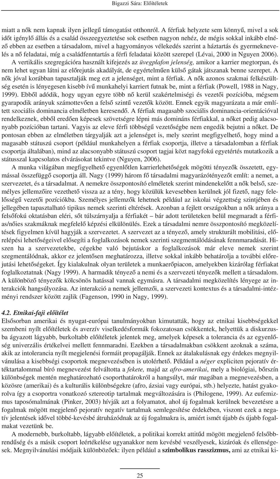 vélekedés szerint a háztartás és gyermeknevelés a nõ feladatai, míg a családfenntartás a férfi feladatai között szerepel (Lévai, 2000 in Nguyen 2006).