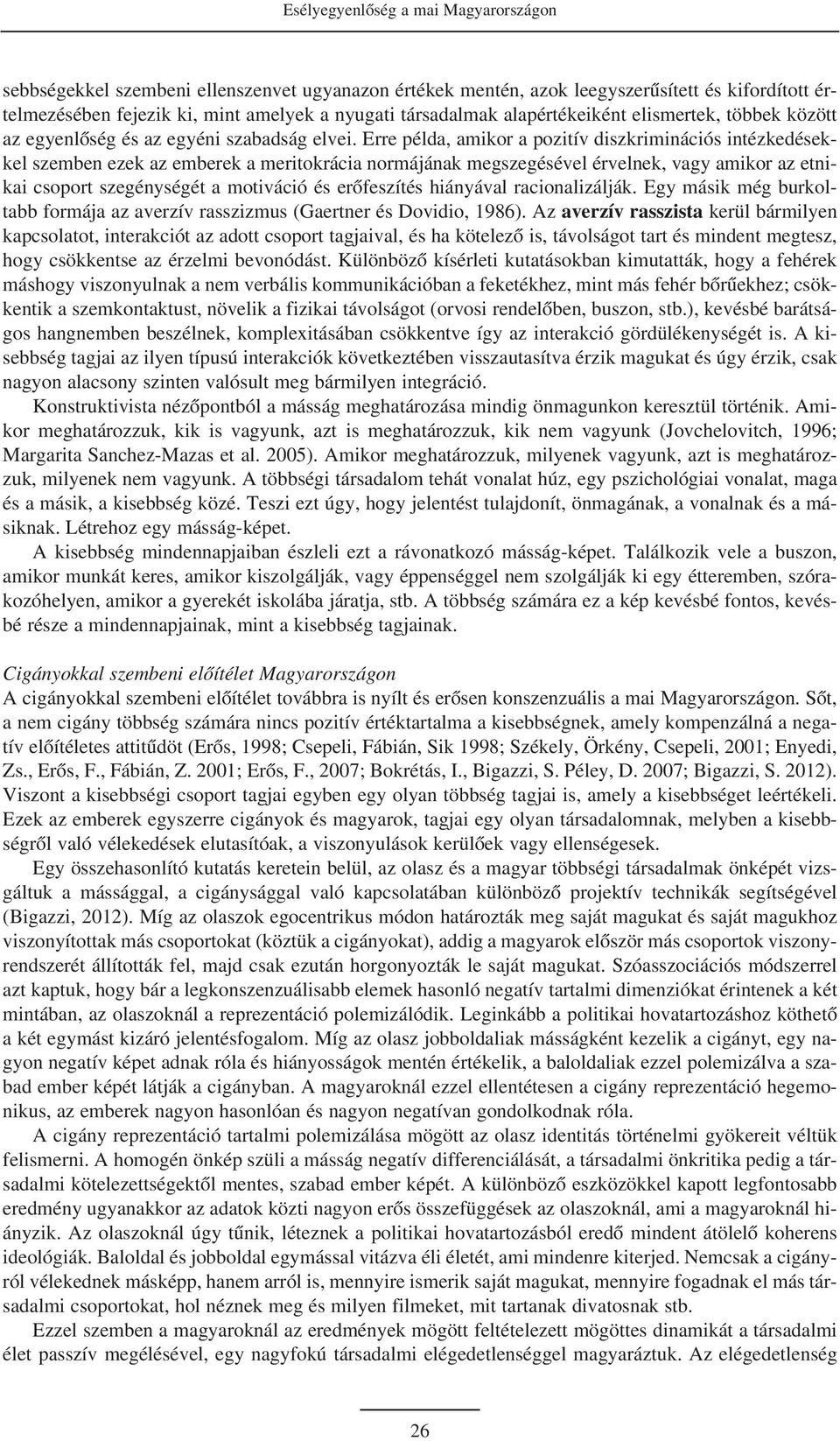 Erre példa, amikor a pozitív diszkriminációs intézkedésekkel szemben ezek az emberek a meritokrácia normájának megszegésével érvelnek, vagy amikor az etnikai csoport szegénységét a motiváció és