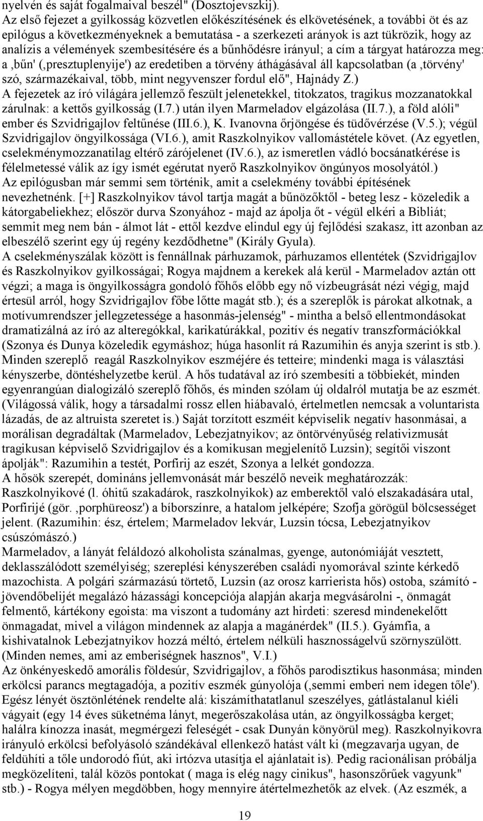 vélemények szembesítésére és a bűnhődésre irányul; a cím a tárgyat határozza meg: a,bűn' (,presztuplenyije') az eredetiben a törvény áthágásával áll kapcsolatban (a,törvény' szó, származékaival,