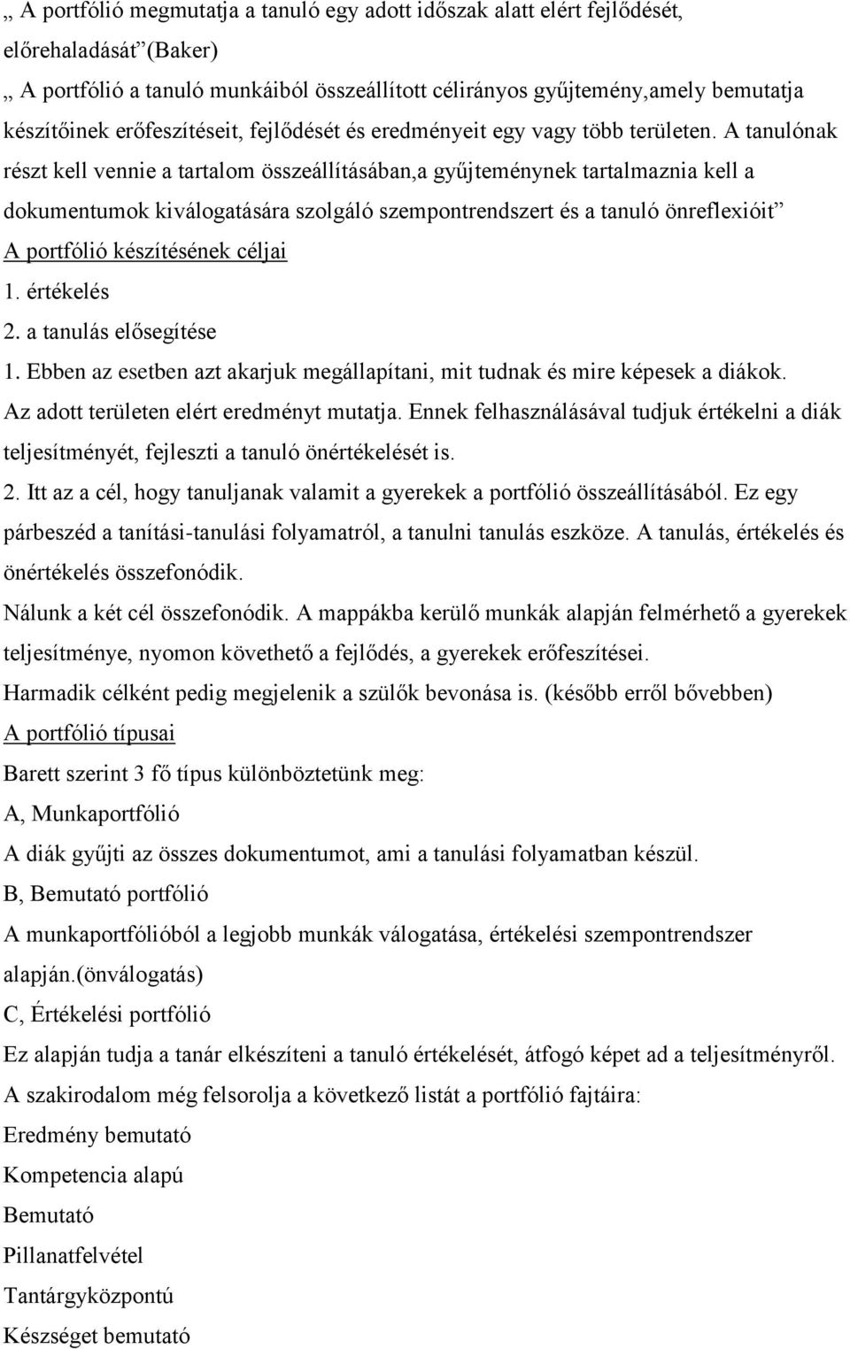 A tanulónak részt kell vennie a tartalom összeállításában,a gyűjteménynek tartalmaznia kell a dokumentumok kiválogatására szolgáló szempontrendszert és a tanuló önreflexióit A portfólió készítésének