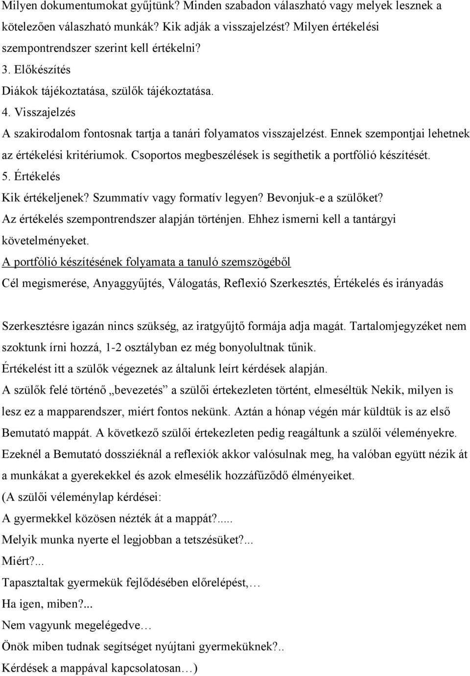 Csoportos megbeszélések is segíthetik a portfólió készítését. 5. Értékelés Kik értékeljenek? Szummatív vagy formatív legyen? Bevonjuk-e a szülőket? Az értékelés szempontrendszer alapján történjen.