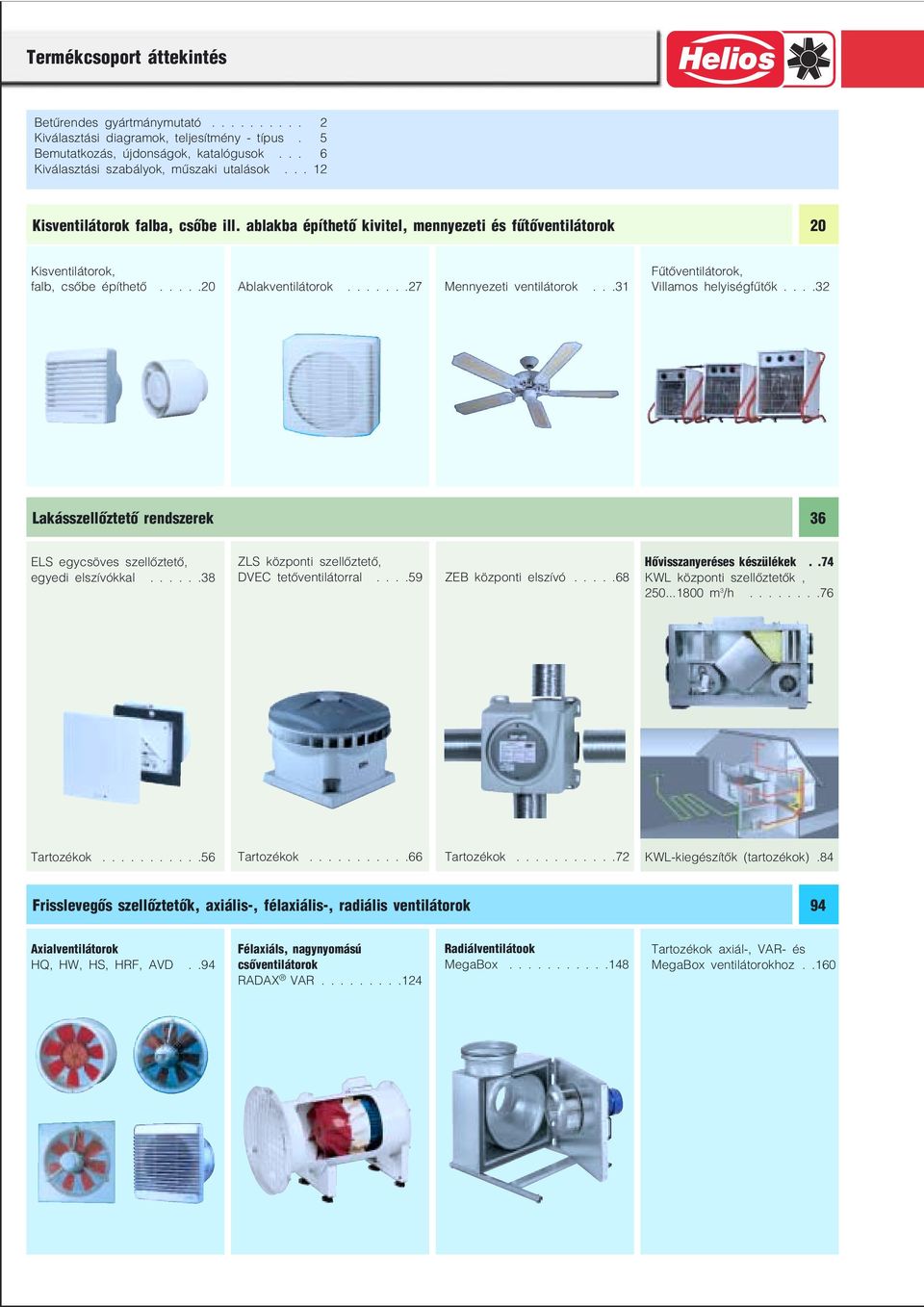 ..31 Fűtőventilátorok, Villamos helyiségfűtők....32 Lakásszellőztető rendszerek 36 ELS egycsöves szellőztető, egyedi elszívókkal......38 ZLS központi szellőztető, DVEC tetőventilátorral.