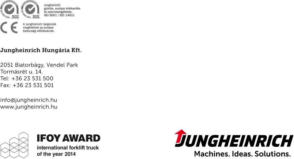 Tel: Vendel +36 Park, 23 Tormásrét 531 500 út 14 Fax: Tel.: (+36) +36 23 23 531 531-500 501 Fax: (+36) 23 531-501 info@jungheinrich.hu www.jungheinrich.hu info@jungheinrich.