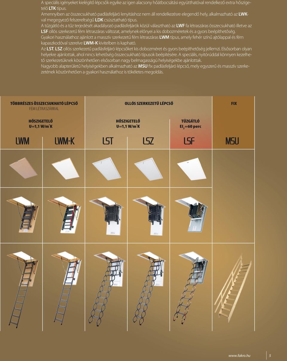 A tűzgátló és a tűz terjedését akadályozó padlásfeljárók közül választható az LWF fa létraszáras összecsukható illetve az LSF ollós szerkezetű fém létraszáras változat, amelynek előnyei a kis