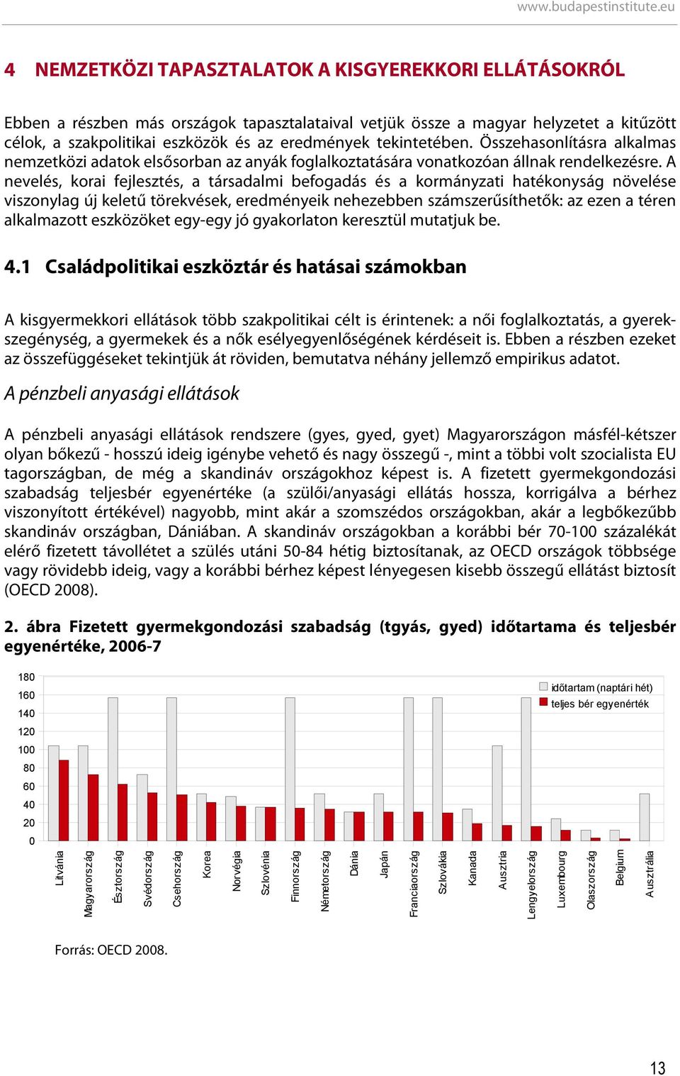 A nevelés, korai fejlesztés, a társadalmi befogadás és a kormányzati hatékonyság növelése viszonylag új keletű törekvések, eredményeik nehezebben számszerűsíthetők: az ezen a téren alkalmazott