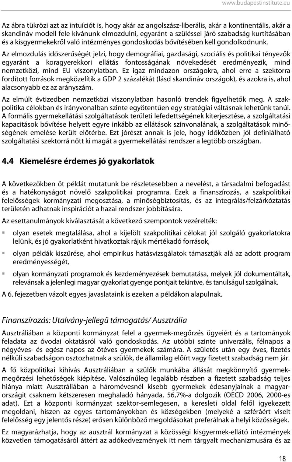 Az elmozdulás időszerűségét jelzi, hogy demográfiai, gazdasági, szociális és politikai tényezők egyaránt a koragyerekkori ellátás fontosságának növekedését eredményezik, mind nemzetközi, mind EU