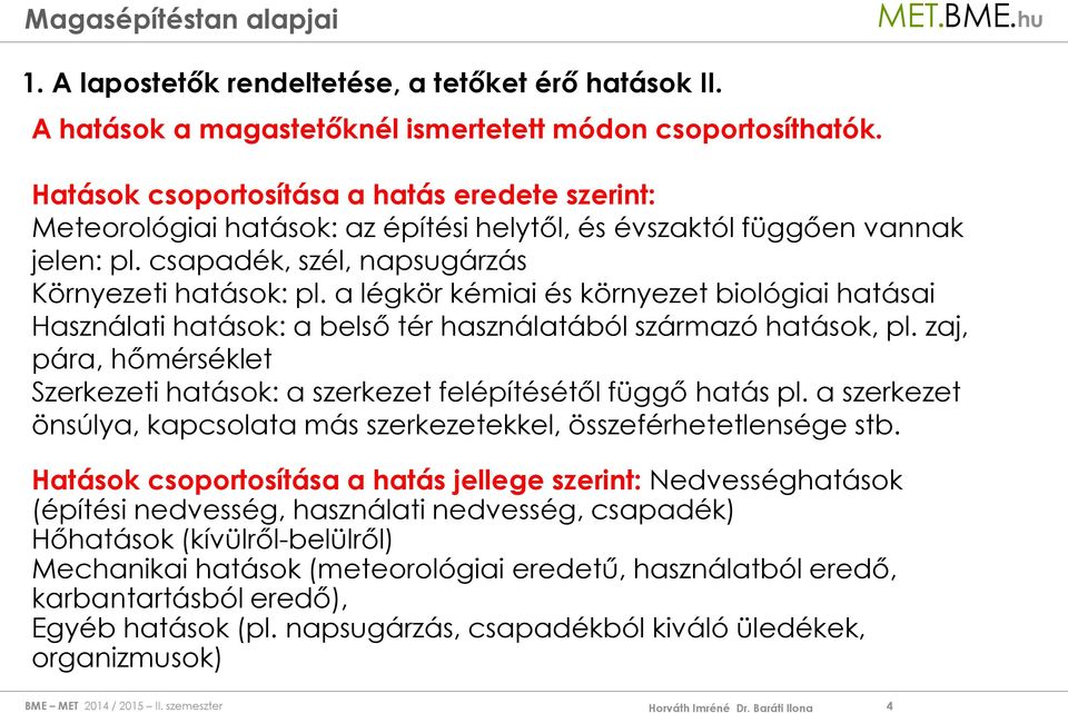 a légkör kémiai és környezet biológiai hatásai Használati hatások: a belső tér használatából származó hatások, pl. zaj, pára, hőmérséklet Szerkezeti hatások: a szerkezet felépítésétől függő hatás pl.