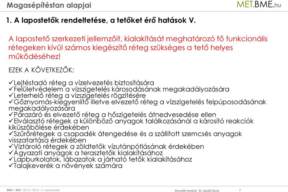 EZEK A KÖVETKEZŐK: Lejtéstadó réteg a vízelvezetés biztosítására Felületvédelem a vízszigetelés károsodásának megakadályozására Leterhelő réteg a vízszigetelés rögzítésére Gőznyomás-kiegyenlítő