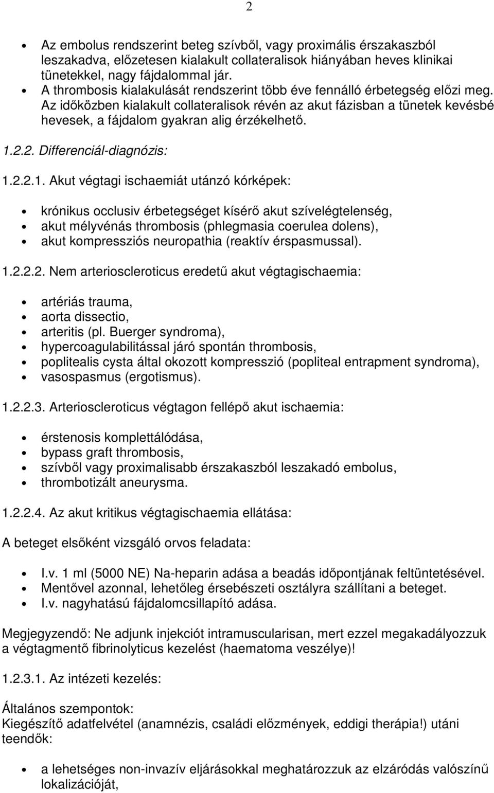 Az idıközben kialakult collateralisok révén az akut fázisban a tünetek kevésbé hevesek, a fájdalom gyakran alig érzékelhetı. 1.