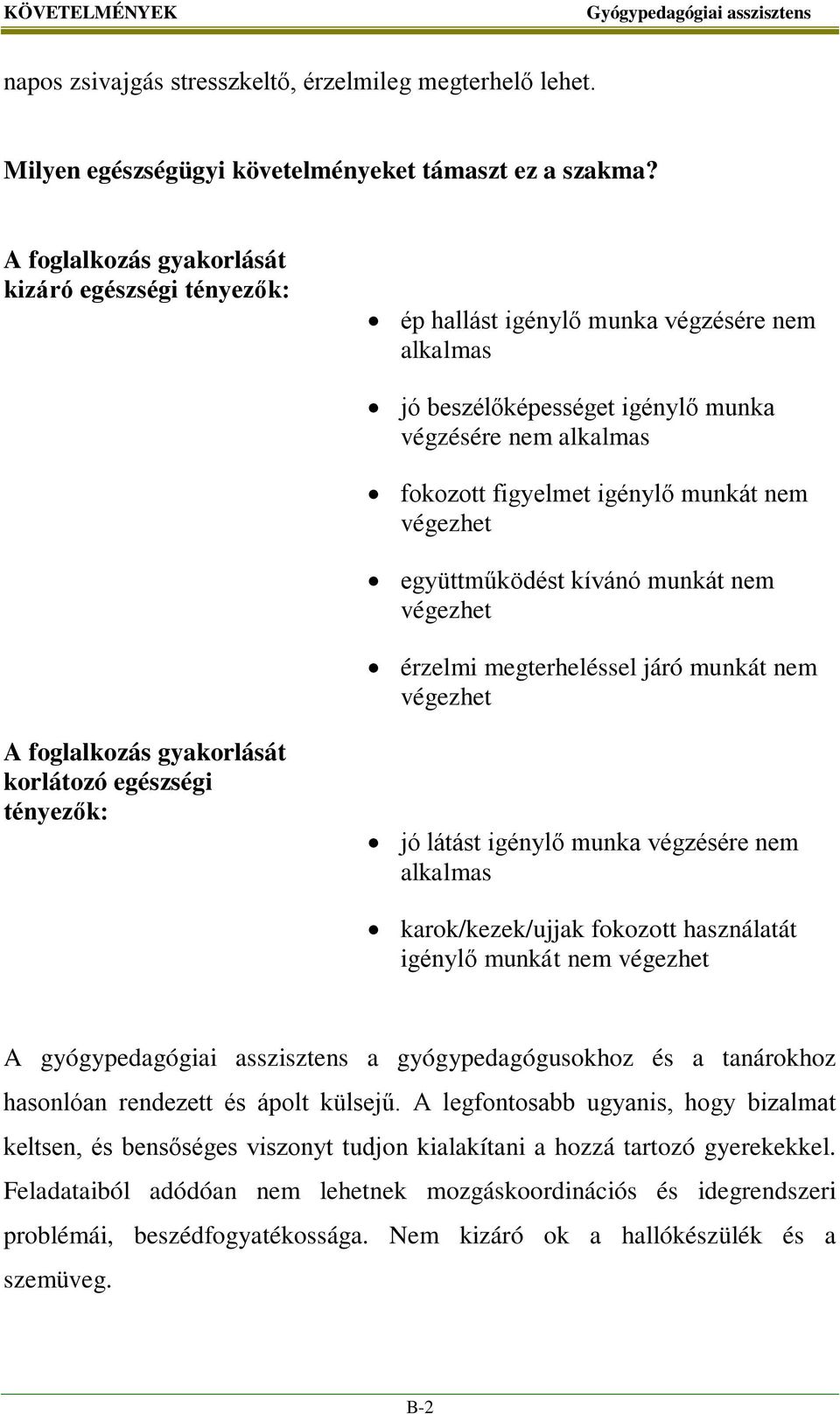 végezhet együttműködést kívánó munkát nem végezhet érzelmi megterheléssel járó munkát nem végezhet A foglalkozás gyakorlását korlátozó egészségi tényezők: jó látást igénylő munka végzésére nem