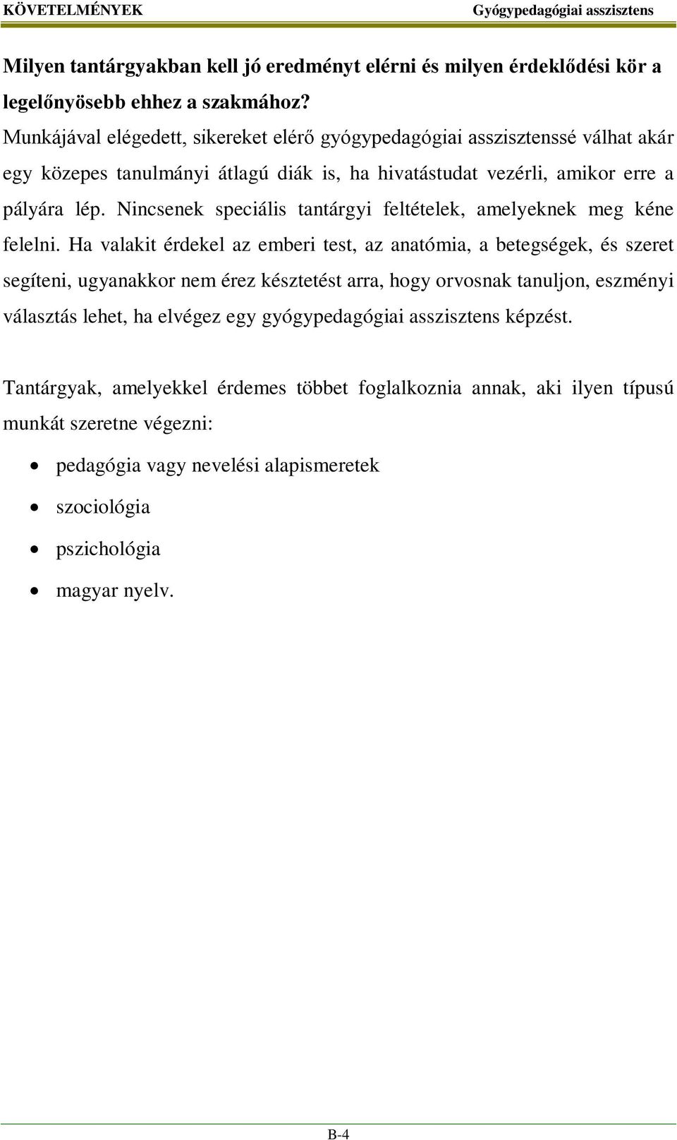 Nincsenek speciális tantárgyi feltételek, amelyeknek meg kéne felelni.