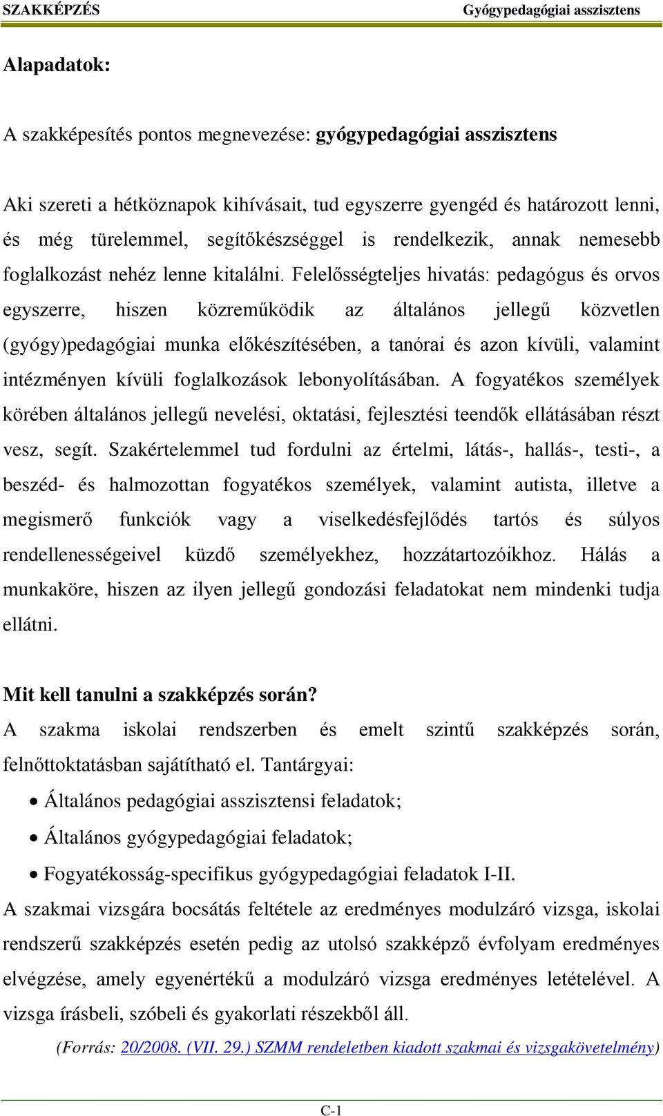 Felelősségteljes hivatás: pedagógus és orvos egyszerre, hiszen közreműködik az általános jellegű közvetlen (gyógy)pedagógiai munka előkészítésében, a tanórai és azon kívüli, valamint intézményen