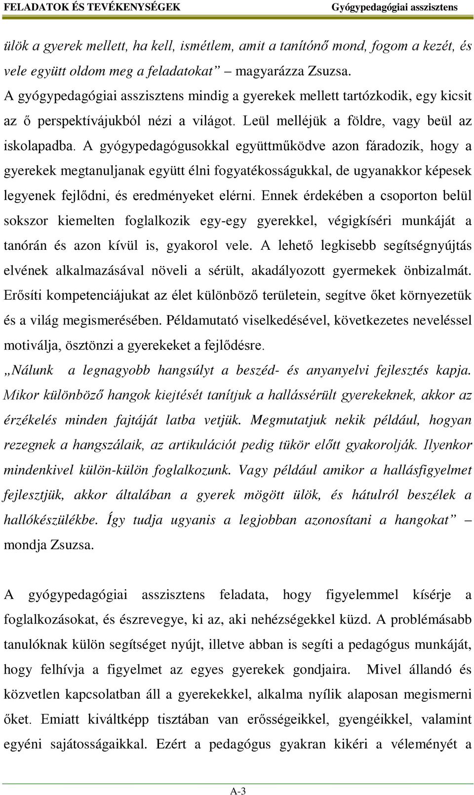 A gyógypedagógusokkal együttműködve azon fáradozik, hogy a gyerekek megtanuljanak együtt élni fogyatékosságukkal, de ugyanakkor képesek legyenek fejlődni, és eredményeket elérni.