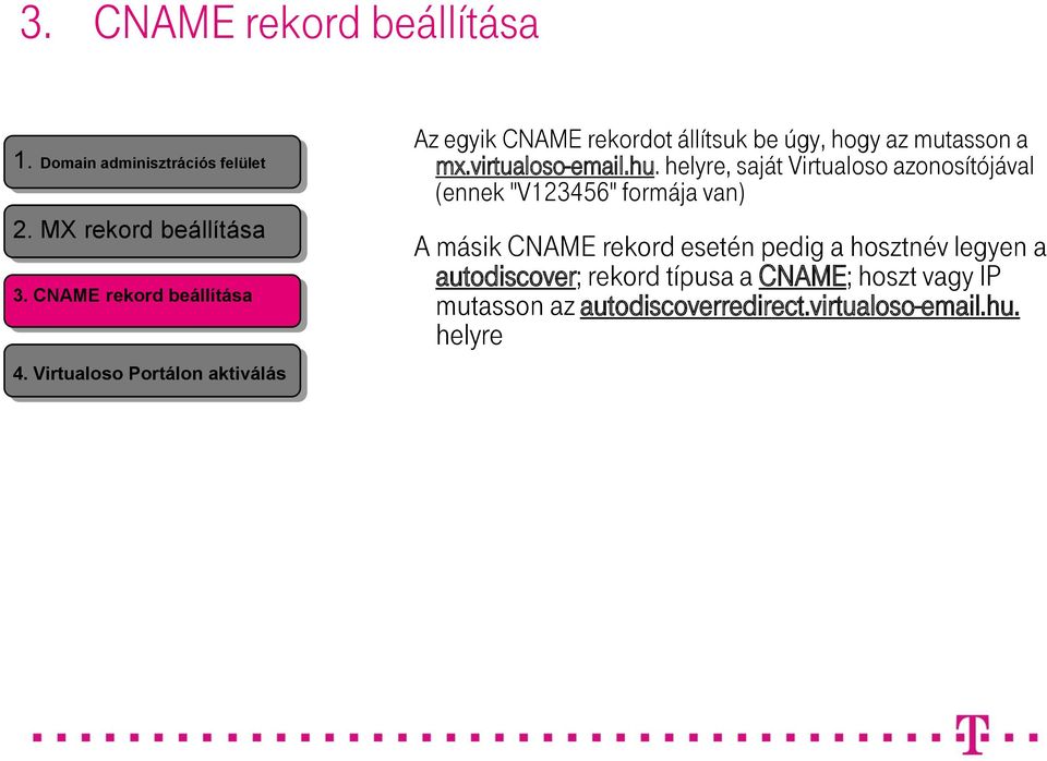 helyre, saját Virtualoso azonosítójával (ennek "V123456" formája van) A másik CNAME rekord esetén pedig a hosztnév