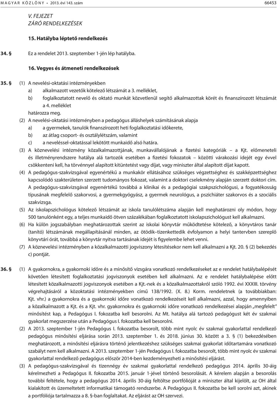 melléklet, b) foglalkoztatott nevelő és oktató munkát közvetlenül segítő alkalmazottak körét és finanszírozott létszámát a 4. melléklet határozza meg.