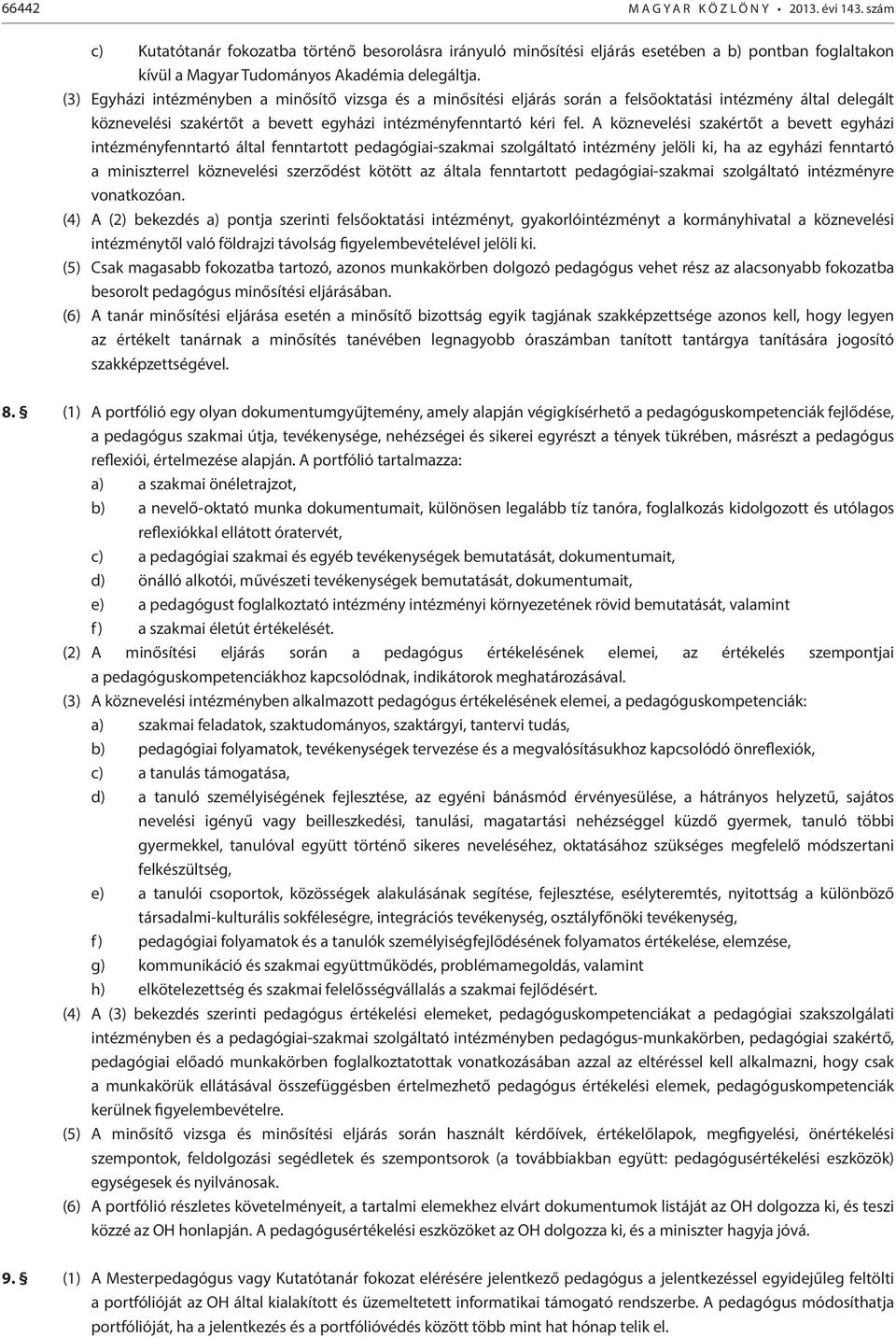 (3) Egyházi intézményben a minősítő vizsga és a minősítési eljárás során a felsőoktatási intézmény által delegált köznevelési szakértőt a bevett egyházi intézményfenntartó kéri fel.