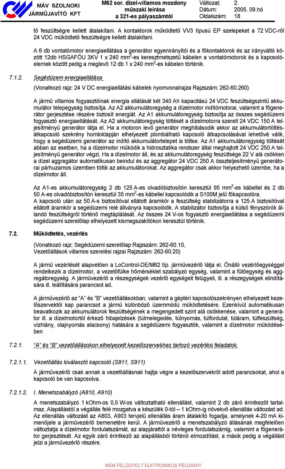 A 6 db vontatómotor energiaellátása a generátor egyenirányítói és a főkontaktorok és az irányváltó között 12db HSGAFÖU 3KV 1 x 240 mm 2 -es keresztmetszetű kábelen a vontatómotorok és a