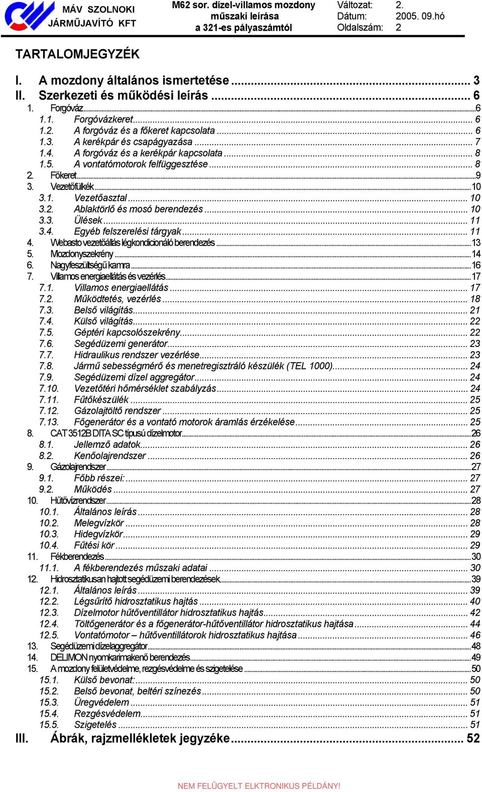 A forgóváz és a kerékpár kapcsolata... 8 1.5. A vontatómotorok felfüggesztése... 8 2. Főkeret...9 3. Vezetőfülkék...10 3.1. Vezetőasztal... 10 3.2. Ablaktörlő és mosó berendezés... 10 3.3. Ülések.