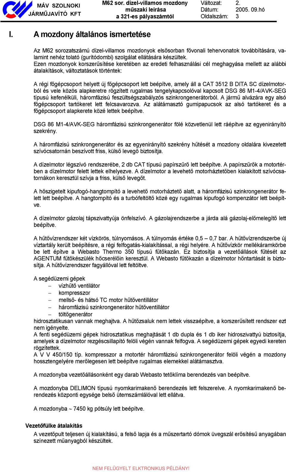 Ezen mozdonyok korszerűsítése keretében az eredeti felhasználási cél meghagyása mellett az alábbi átalakítások, változtatások történtek: A régi főgépcsoport helyett új főgépcsoport lett beépítve,