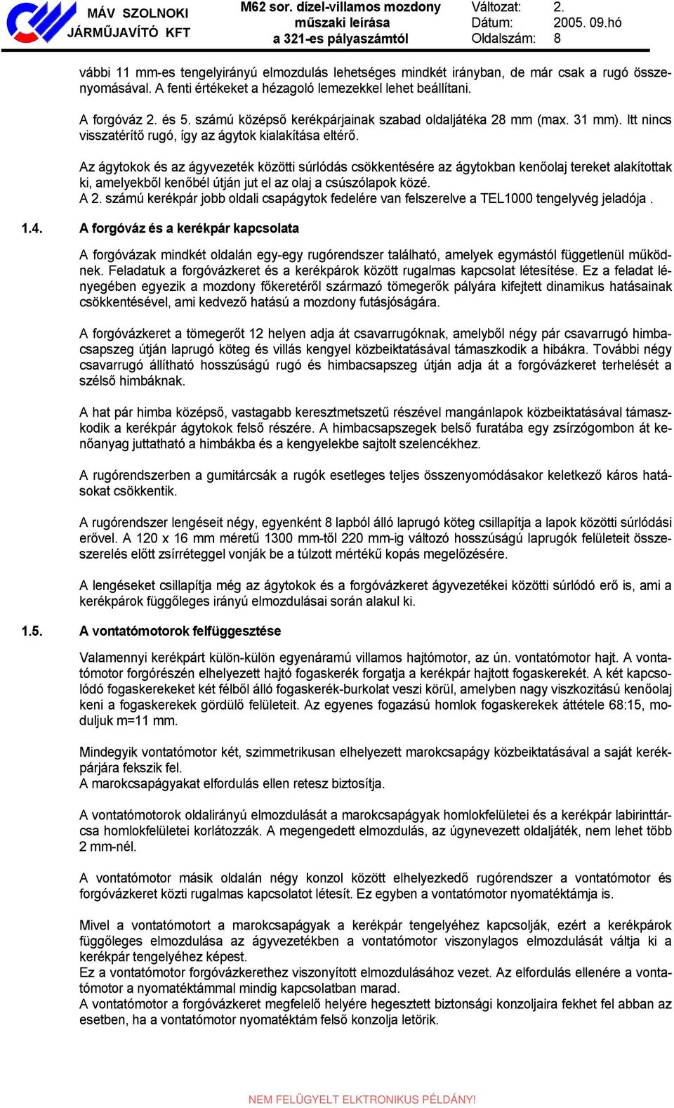 számú középső kerékpárjainak szabad oldaljátéka 28 mm (max. 31 mm). Itt nincs visszatérítő rugó, így az ágytok kialakítása eltérő.