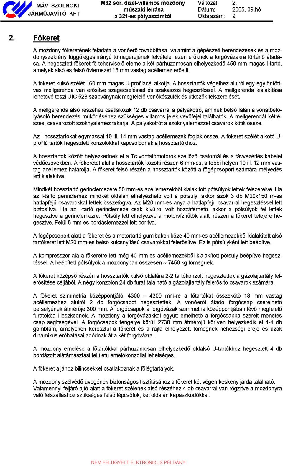 átadása. A hegesztett főkeret fő teherviselő eleme a két párhuzamosan elhelyezkedő 450 mm magas I-tartó, amelyek alsó és felső övlemezét 18 mm vastag acéllemez erősíti.