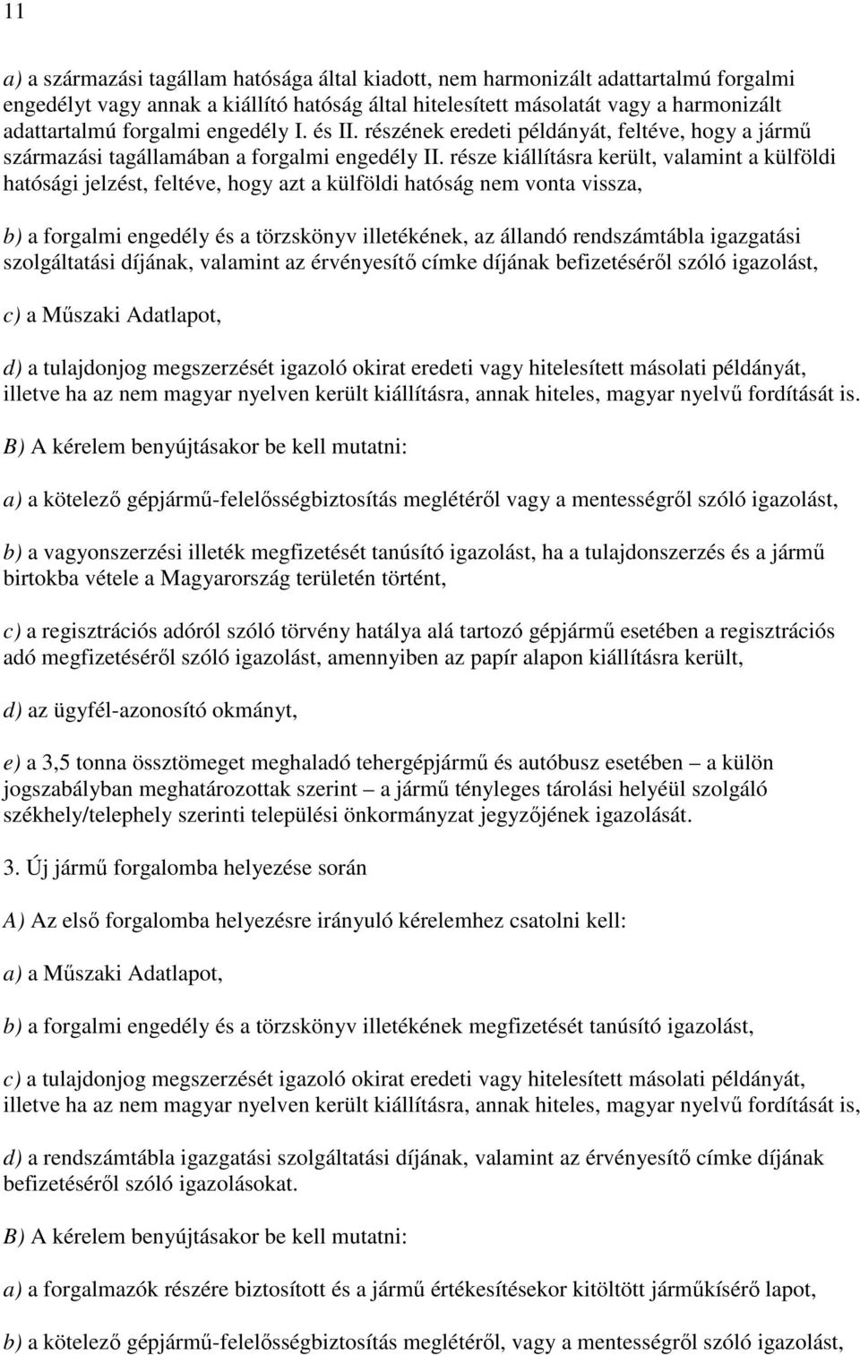 része kiállításra került, valamint a külföldi hatósági jelzést, feltéve, hogy azt a külföldi hatóság nem vonta vissza, b) a forgalmi engedély és a törzskönyv illetékének, az állandó rendszámtábla