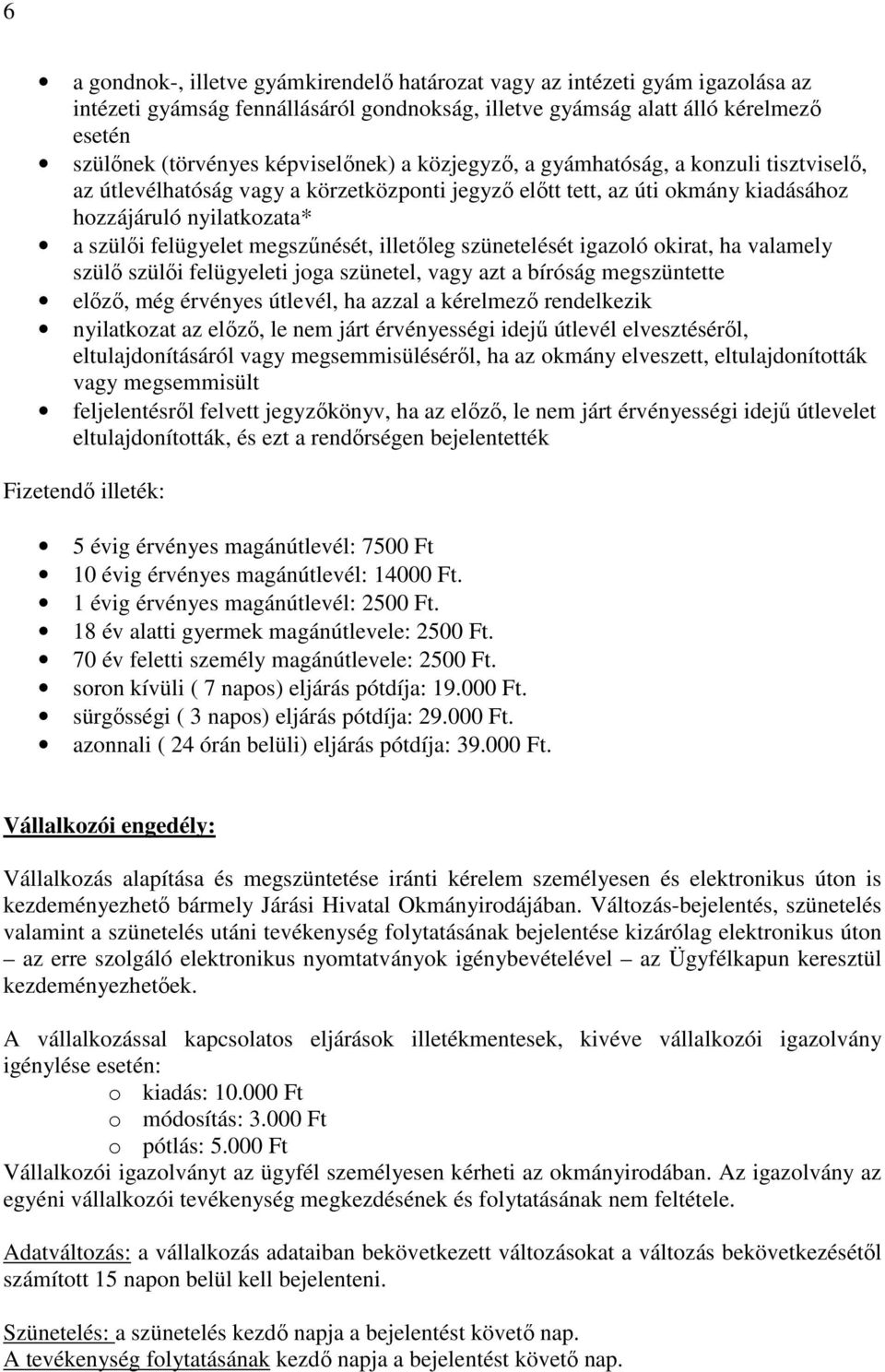 megszűnését, illetőleg szünetelését igazoló okirat, ha valamely szülő szülői felügyeleti joga szünetel, vagy azt a bíróság megszüntette előző, még érvényes útlevél, ha azzal a kérelmező rendelkezik