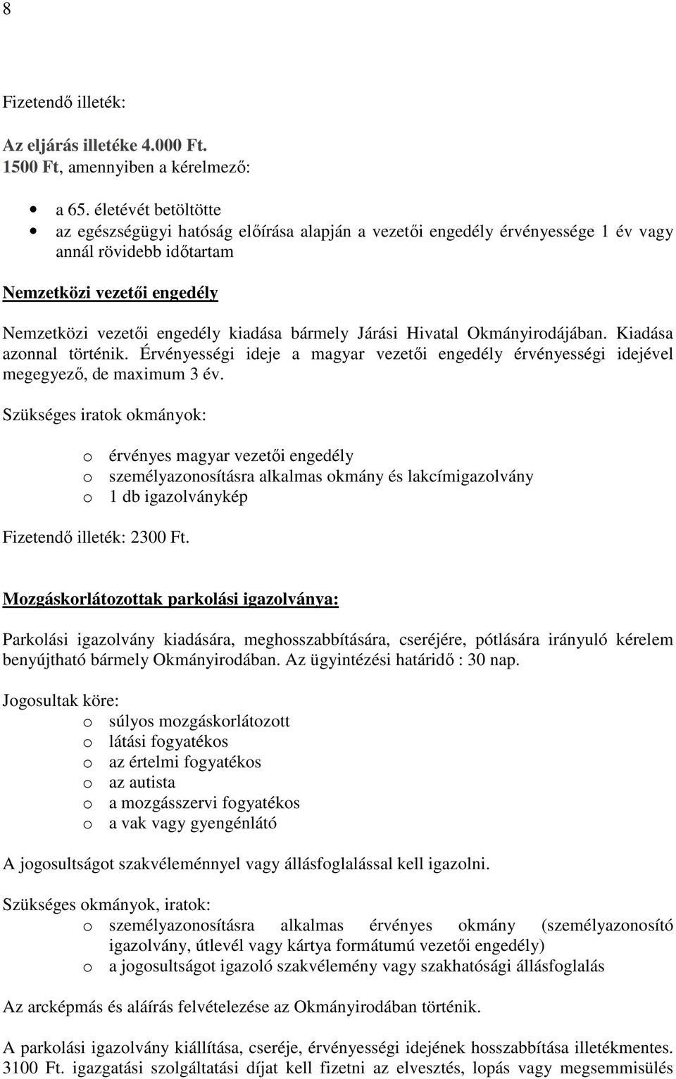 Járási Hivatal Okmányirodájában. Kiadása azonnal történik. Érvényességi ideje a magyar vezetői engedély érvényességi idejével megegyező, de maximum 3 év.