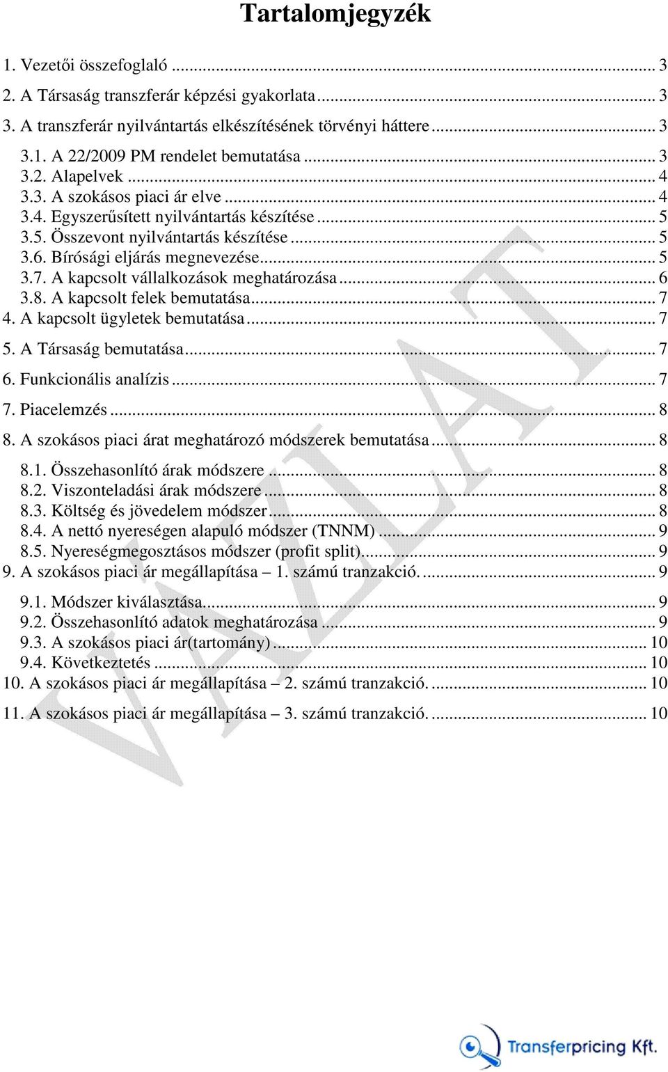 A kapcsolt vállalkozások meghatározása... 6 3.8. A kapcsolt felek bemutatása... 7 4. A kapcsolt ügyletek bemutatása... 7 5. A Társaság bemutatása... 7 6. Funkcionális analízis... 7 7. Piacelemzés.