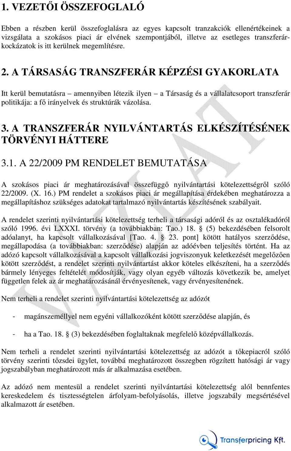 A TÁRSASÁG TRANSZFERÁR KÉPZÉSI GYAKORLATA Itt kerül bemutatásra amennyiben létezik ilyen a Társaság és a vállalatcsoport transzferár politikája: a fő irányelvek és struktúrák vázolása. 3.