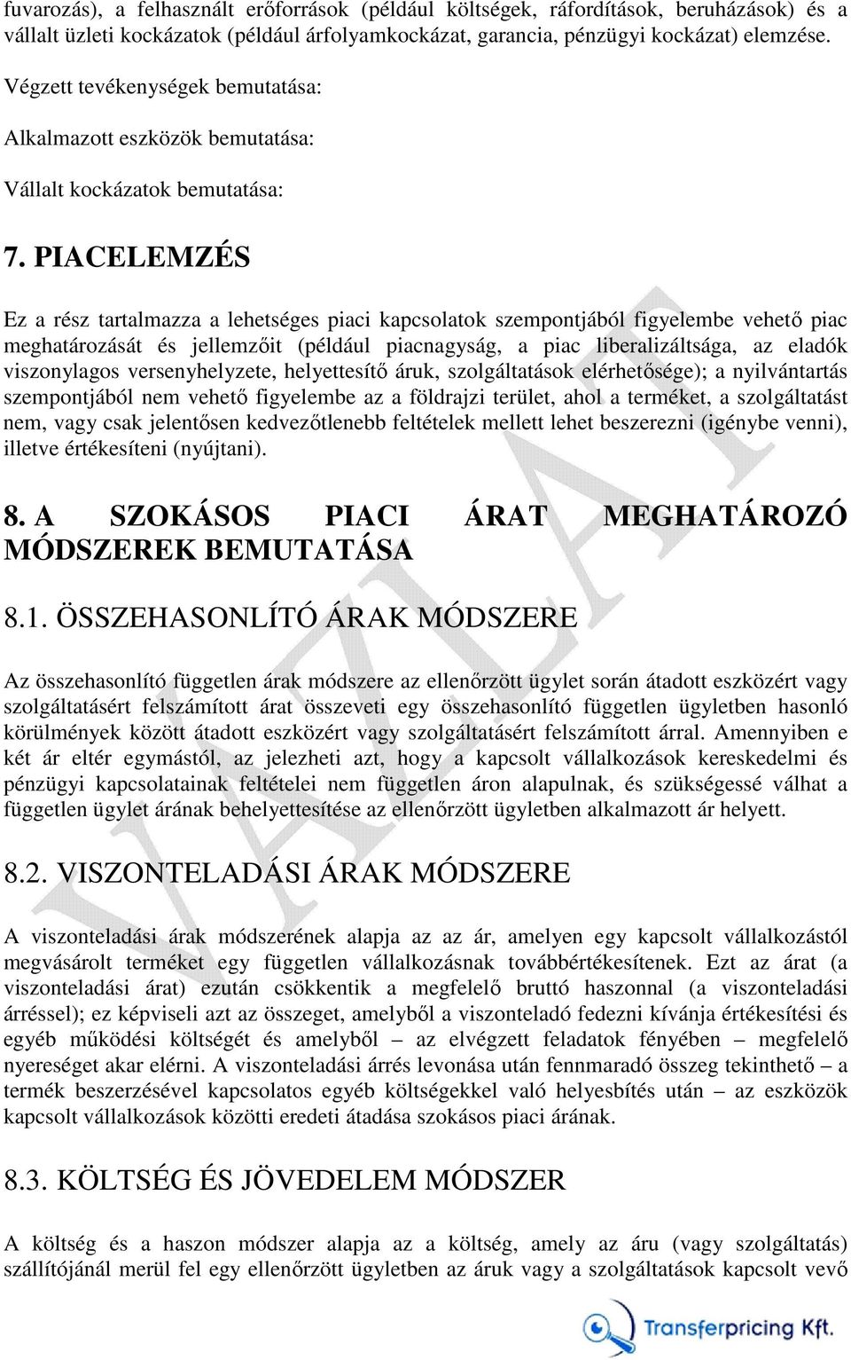 PIACELEMZÉS Ez a rész tartalmazza a lehetséges piaci kapcsolatok szempontjából figyelembe vehető piac meghatározását és jellemzőit (például piacnagyság, a piac liberalizáltsága, az eladók