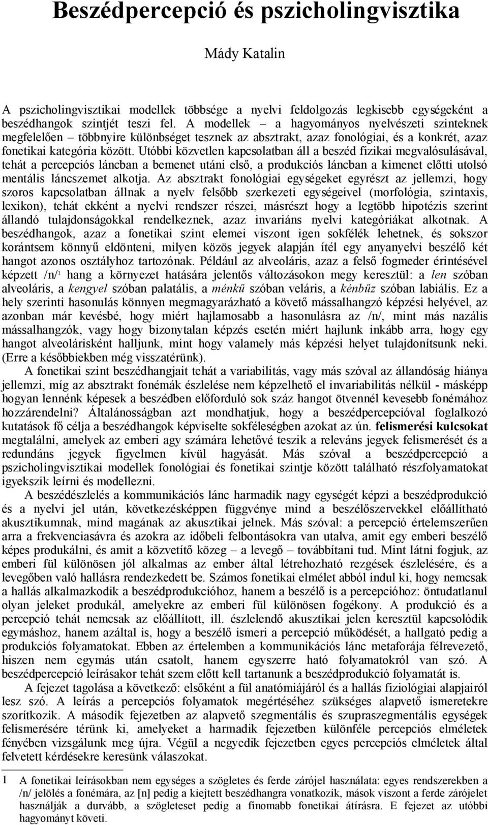 Utóbbi közvetlen kapcsolatban áll a beszéd fizikai megvalósulásával, tehát a percepciós láncban a bemenet utáni első, a produkciós láncban a kimenet előtti utolsó mentális láncszemet alkotja.