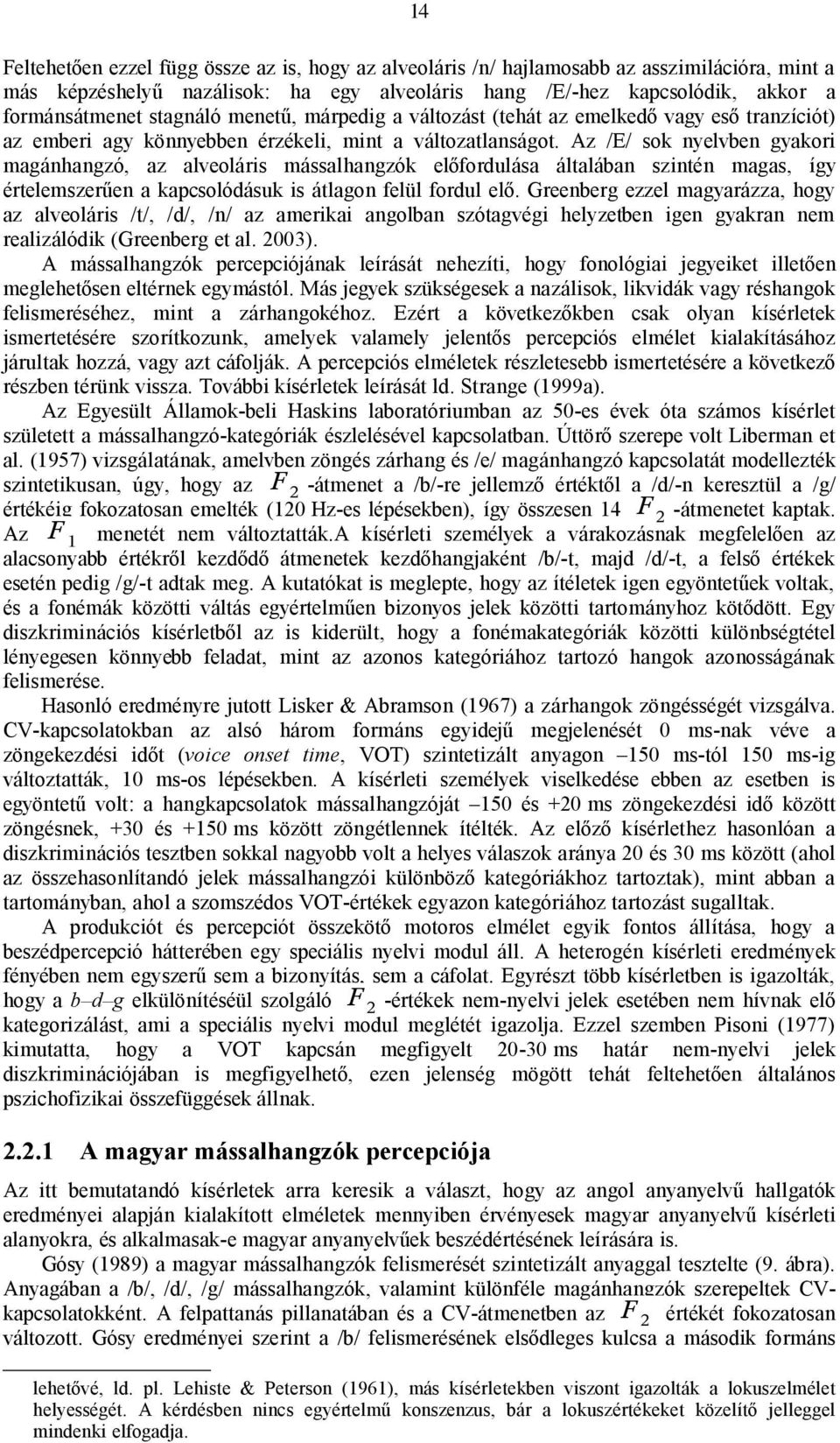 Az /E/ sok nyelvben gyakori magánhangzó, az alveoláris mássalhangzók előfordulása általában szintén magas, így értelemszerűen a kapcsolódásuk is átlagon felül fordul elő.