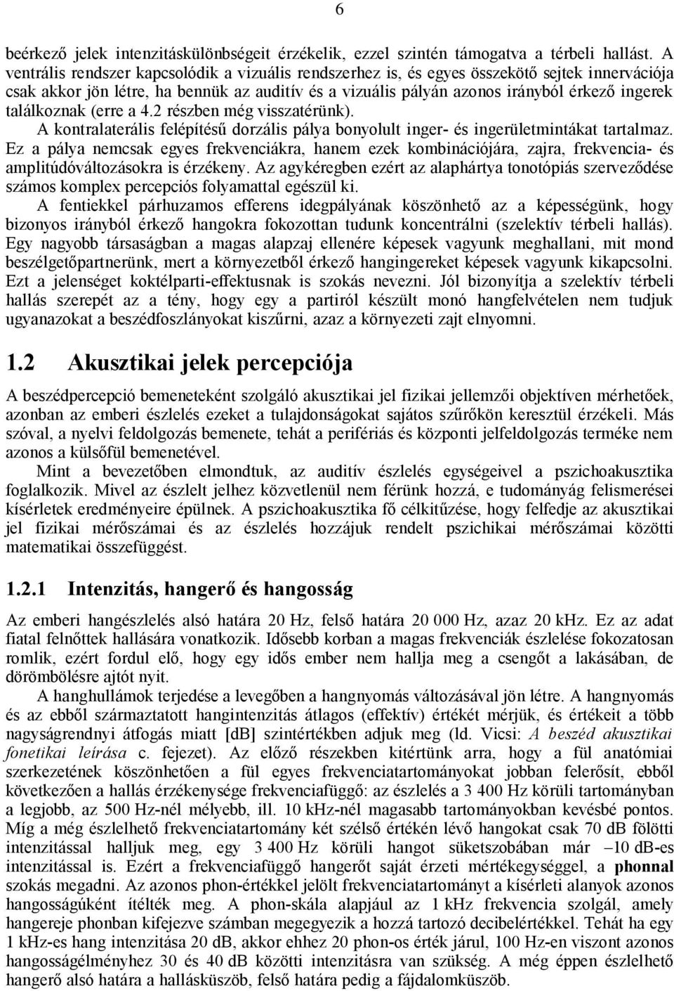 találkoznak (erre a 4.2 részben még visszatérünk). A kontralaterális felépítésű dorzális pálya bonyolult inger- és ingerületmintákat tartalmaz.